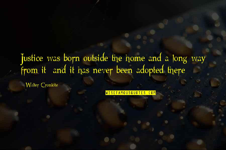 The Best Greys Anatomy Quotes By Walter Cronkite: Justice was born outside the home and a