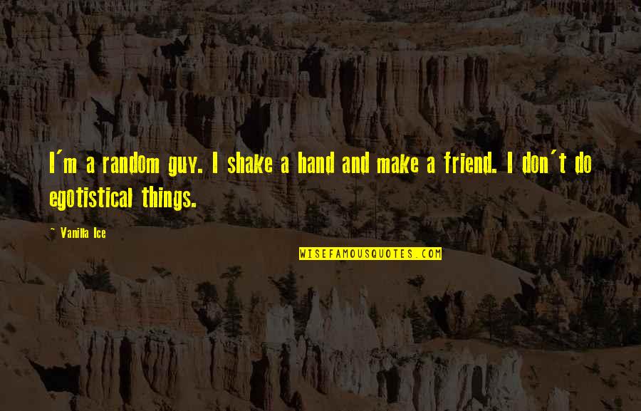 The Best Guy Friend Quotes By Vanilla Ice: I'm a random guy. I shake a hand