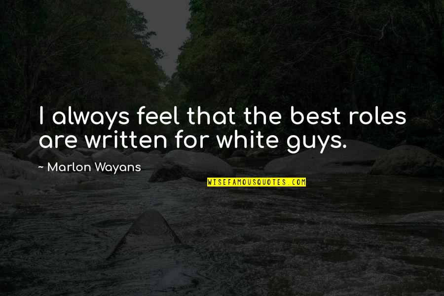 The Best Guy Quotes By Marlon Wayans: I always feel that the best roles are The Best Guy Quotes By Marlon Wayans: I always feel that the best roles are