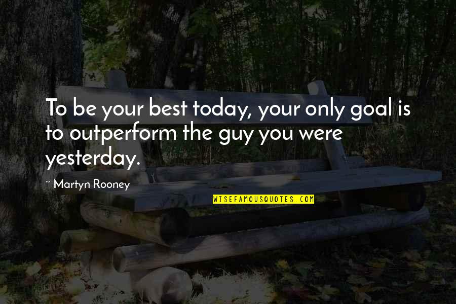 The Best Guy Quotes By Martyn Rooney: To be your best today, your only goal