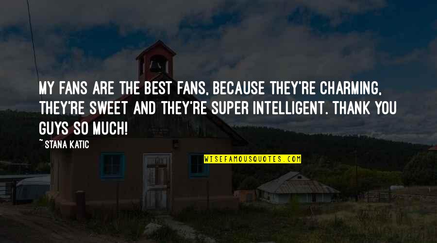The Best Guy Quotes By Stana Katic: My fans are the best fans, because they're The Best Guy Quotes By Stana Katic: My fans are the best fans, because they're