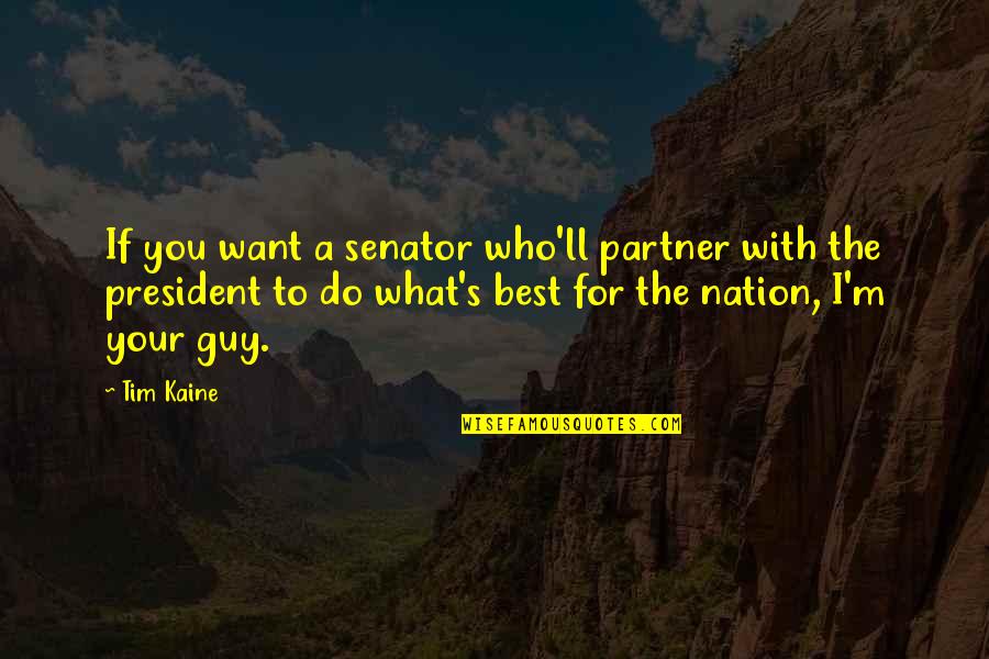 The Best Guy Quotes By Tim Kaine: If you want a senator who'll partner with The Best Guy Quotes By Tim Kaine: If you want a senator who'll partner with