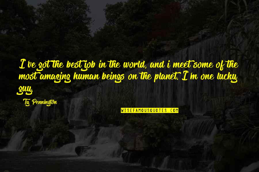 The Best Guy Quotes By Ty Pennington: I've got the best job in the world, The Best Guy Quotes By Ty Pennington: I've got the best job in the world,