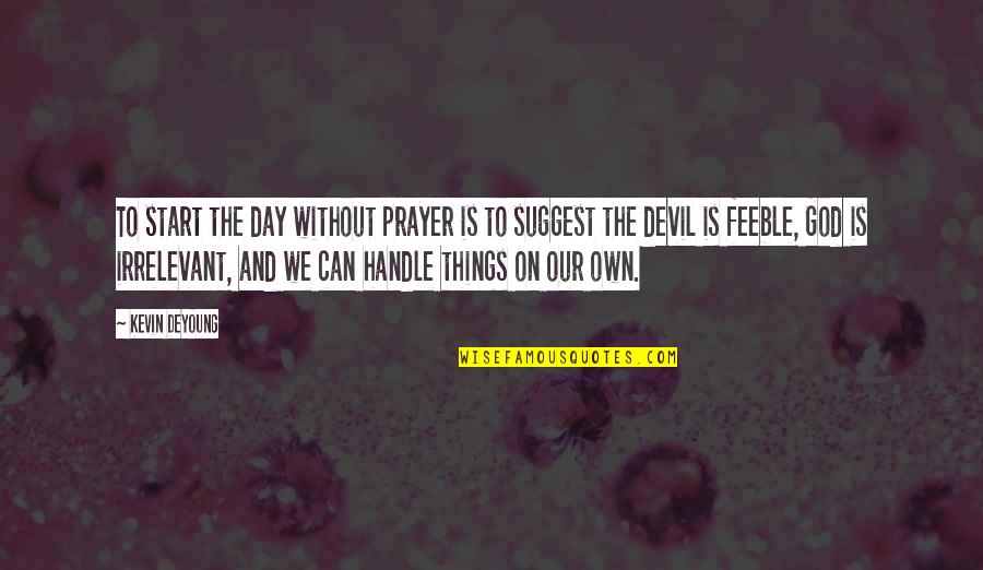 The Best Gym Motivation Quotes By Kevin DeYoung: To start the day without prayer is to The Best Gym Motivation Quotes By Kevin DeYoung: To start the day without prayer is to