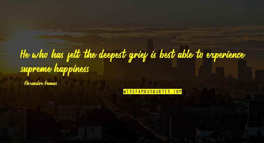 The Best Happiness Quotes By Alexandre Dumas: He who has felt the deepest grief is