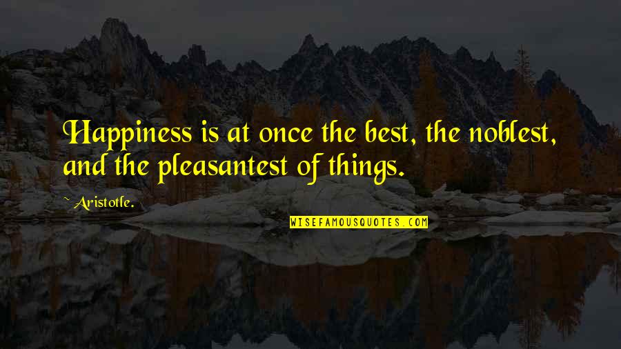 The Best Happiness Quotes By Aristotle.: Happiness is at once the best, the noblest,