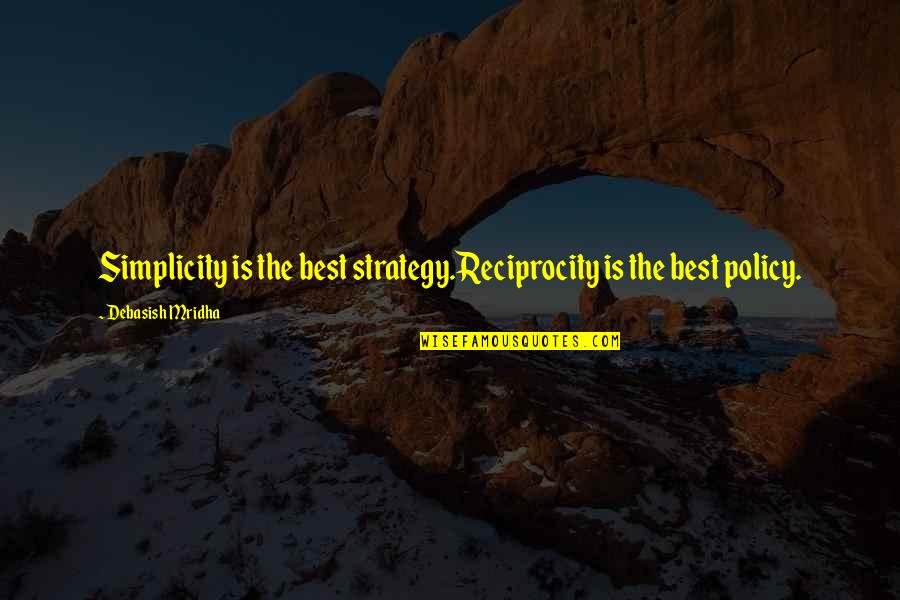 The Best Happiness Quotes By Debasish Mridha: Simplicity is the best strategy.Reciprocity is the best