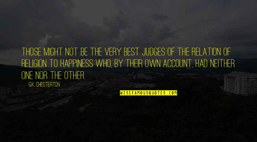 The Best Happiness Quotes By G.K. Chesterton: Those might not be the very best judges