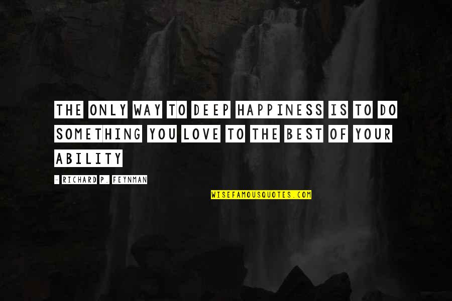 The Best Happiness Quotes By Richard P. Feynman: The only way to deep happiness is to