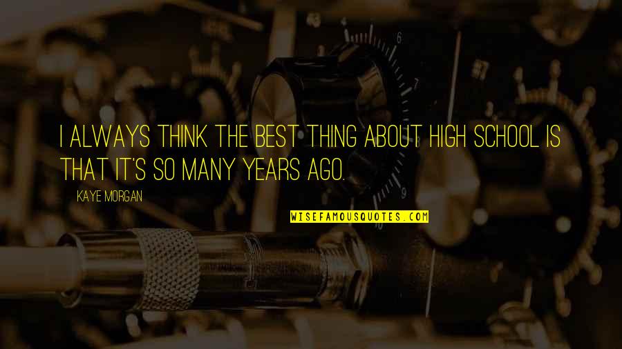 The Best High School Quotes By Kaye Morgan: I always think the best thing about high