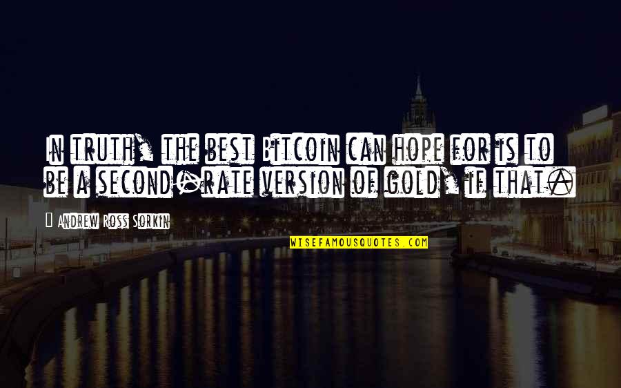 The Best Hope Quotes By Andrew Ross Sorkin: In truth, the best Bitcoin can hope for