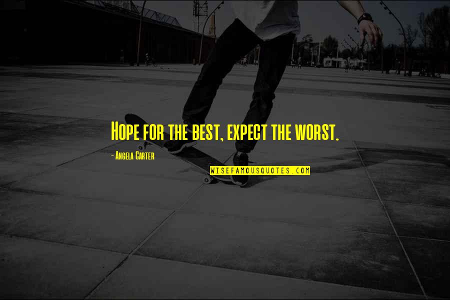 The Best Hope Quotes By Angela Carter: Hope for the best, expect the worst.