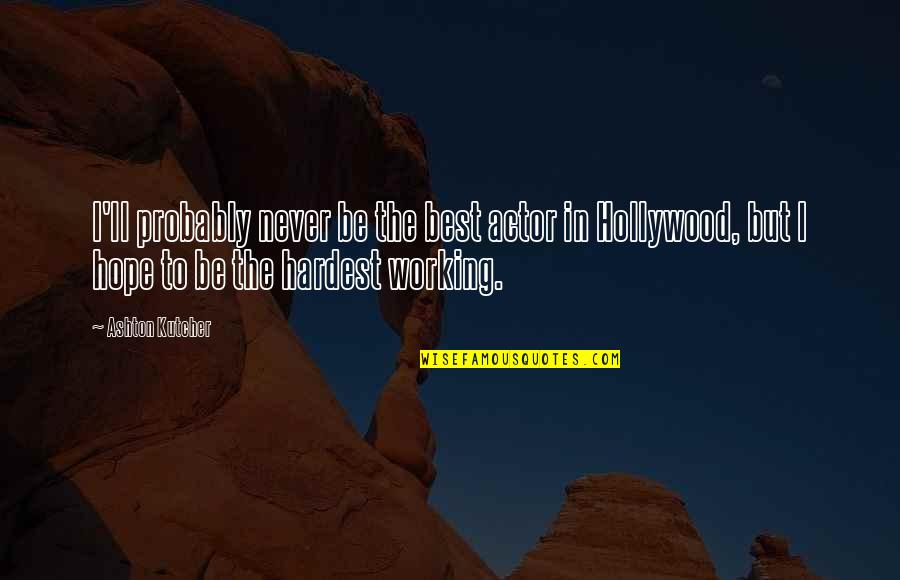 The Best Hope Quotes By Ashton Kutcher: I'll probably never be the best actor in