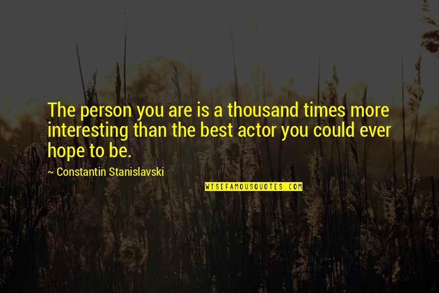 The Best Hope Quotes By Constantin Stanislavski: The person you are is a thousand times