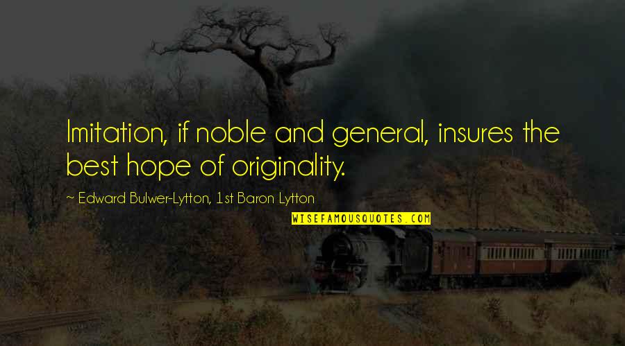 The Best Hope Quotes By Edward Bulwer-Lytton, 1st Baron Lytton: Imitation, if noble and general, insures the best