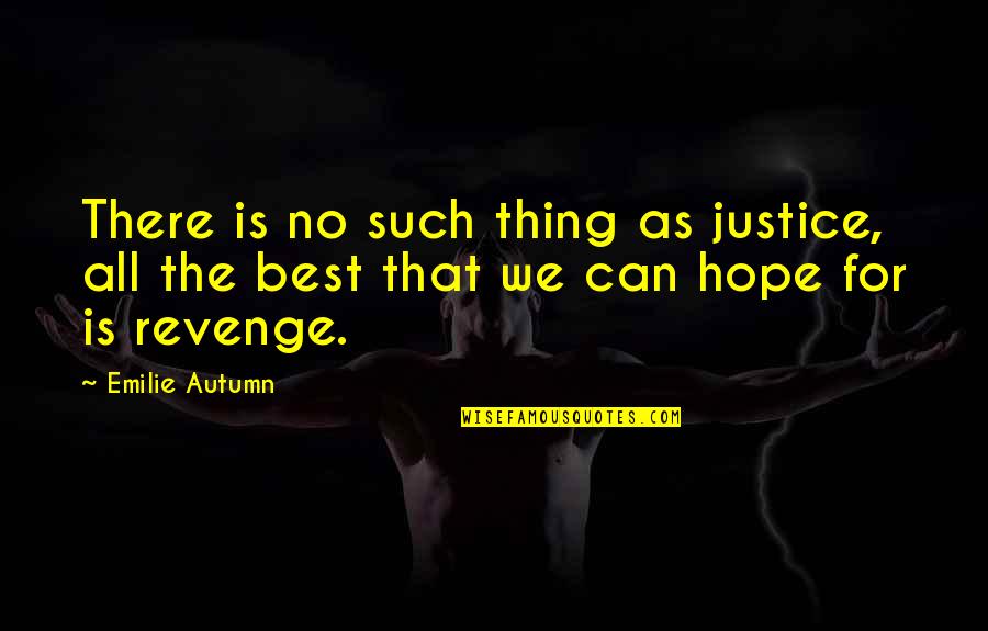 The Best Hope Quotes By Emilie Autumn: There is no such thing as justice, all
