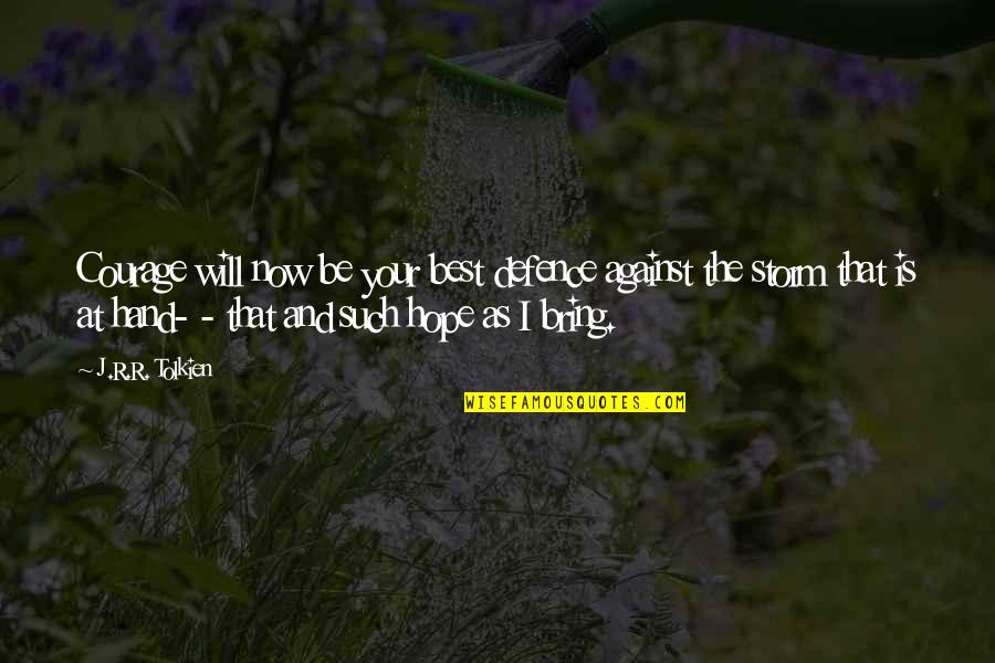 The Best Hope Quotes By J.R.R. Tolkien: Courage will now be your best defence against