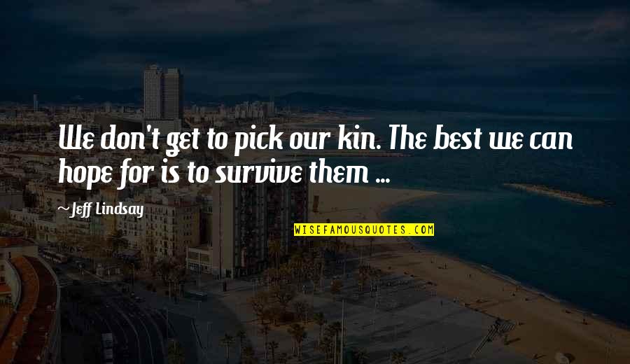 The Best Hope Quotes By Jeff Lindsay: We don't get to pick our kin. The