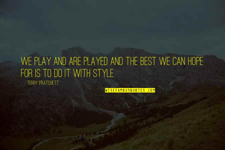 The Best Hope Quotes By Terry Pratchett: We play and are played and the best