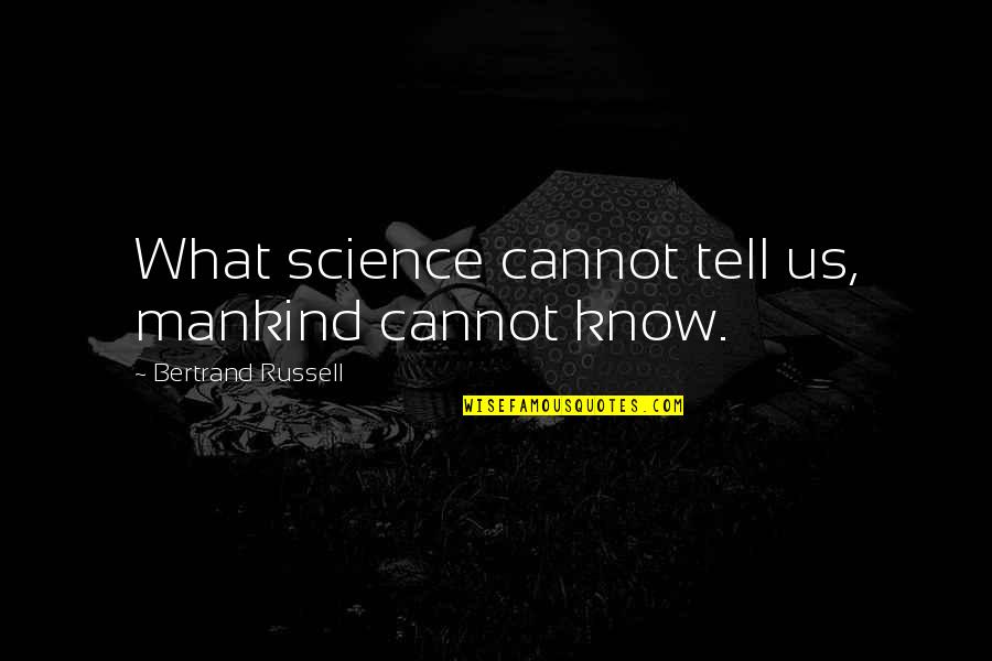 The Best Humankind Quotes By Bertrand Russell: What science cannot tell us, mankind cannot know. The Best Humankind Quotes By Bertrand Russell: What science cannot tell us, mankind cannot know.