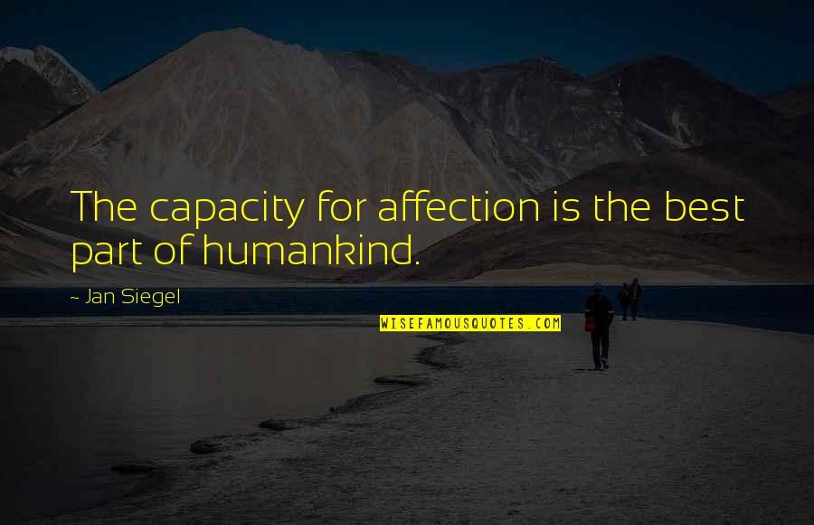 The Best Humankind Quotes By Jan Siegel: The capacity for affection is the best part