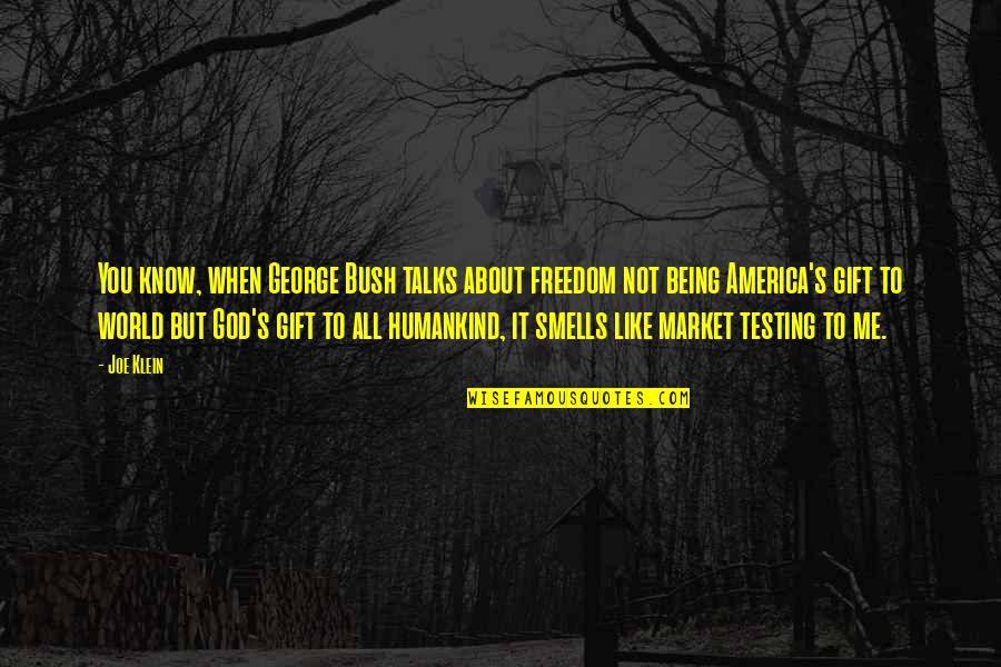 The Best Humankind Quotes By Joe Klein: You know, when George Bush talks about freedom The Best Humankind Quotes By Joe Klein: You know, when George Bush talks about freedom