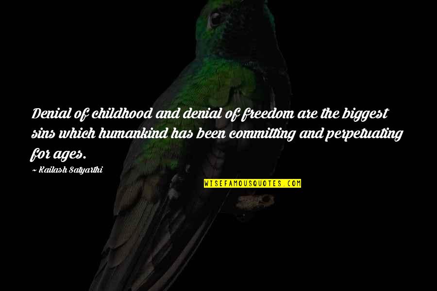 The Best Humankind Quotes By Kailash Satyarthi: Denial of childhood and denial of freedom are The Best Humankind Quotes By Kailash Satyarthi: Denial of childhood and denial of freedom are