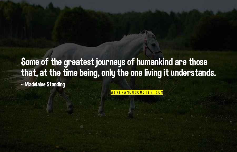 The Best Humankind Quotes By Madelaine Standing: Some of the greatest journeys of humankind are The Best Humankind Quotes By Madelaine Standing: Some of the greatest journeys of humankind are