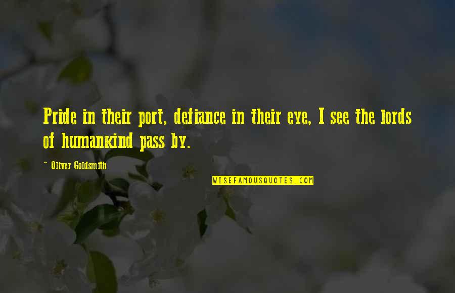 The Best Humankind Quotes By Oliver Goldsmith: Pride in their port, defiance in their eye, The Best Humankind Quotes By Oliver Goldsmith: Pride in their port, defiance in their eye,