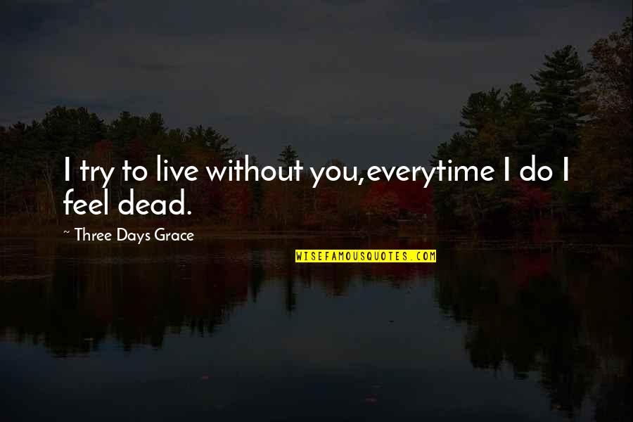 The Best Hunger Games Trilogy Quotes By Three Days Grace: I try to live without you,everytime I do