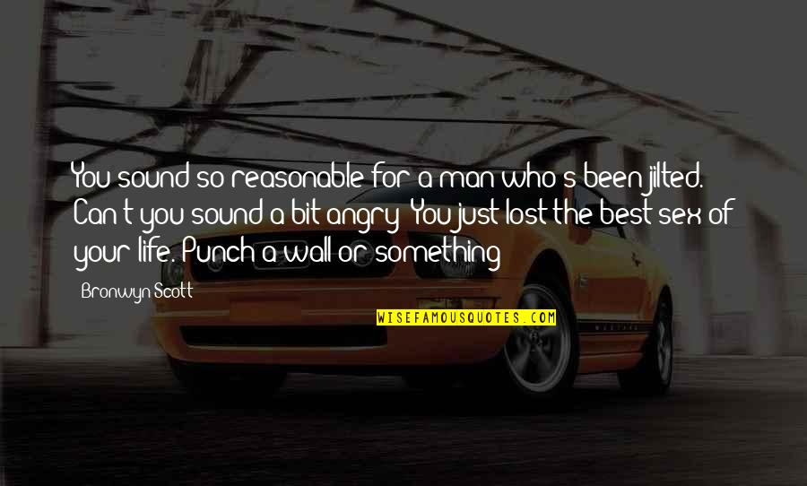 The Best Hurt Quotes By Bronwyn Scott: You sound so reasonable for a man who's The Best Hurt Quotes By Bronwyn Scott: You sound so reasonable for a man who's