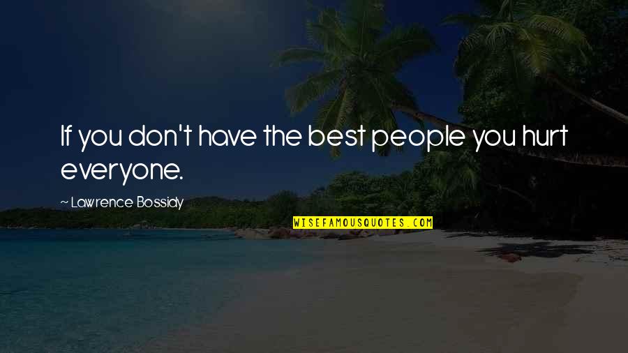 The Best Hurt Quotes By Lawrence Bossidy: If you don't have the best people you The Best Hurt Quotes By Lawrence Bossidy: If you don't have the best people you