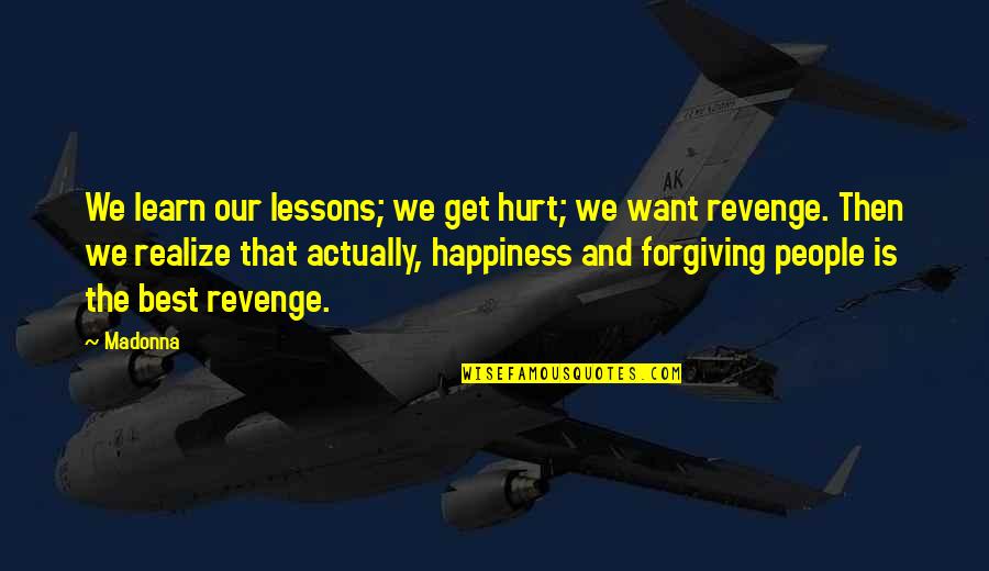 The Best Hurt Quotes By Madonna: We learn our lessons; we get hurt; we The Best Hurt Quotes By Madonna: We learn our lessons; we get hurt; we