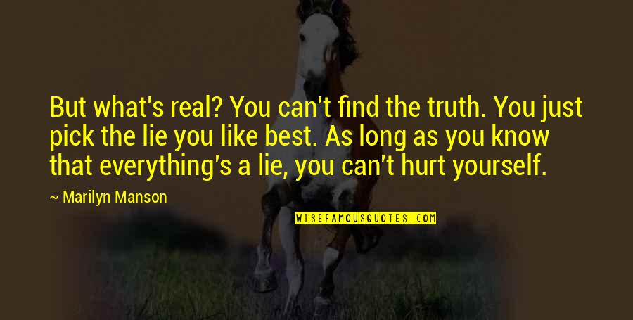 The Best Hurt Quotes By Marilyn Manson: But what's real? You can't find the truth. The Best Hurt Quotes By Marilyn Manson: But what's real? You can't find the truth.