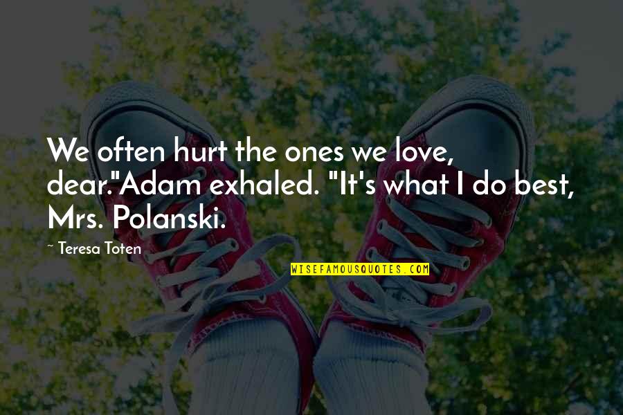 The Best Hurt Quotes By Teresa Toten: We often hurt the ones we love, dear."Adam The Best Hurt Quotes By Teresa Toten: We often hurt the ones we love, dear."Adam