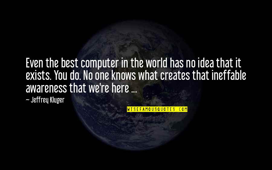 The Best Ideas Quotes By Jeffrey Kluger: Even the best computer in the world has