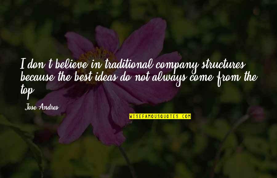 The Best Ideas Quotes By Jose Andres: I don't believe in traditional company structures because
