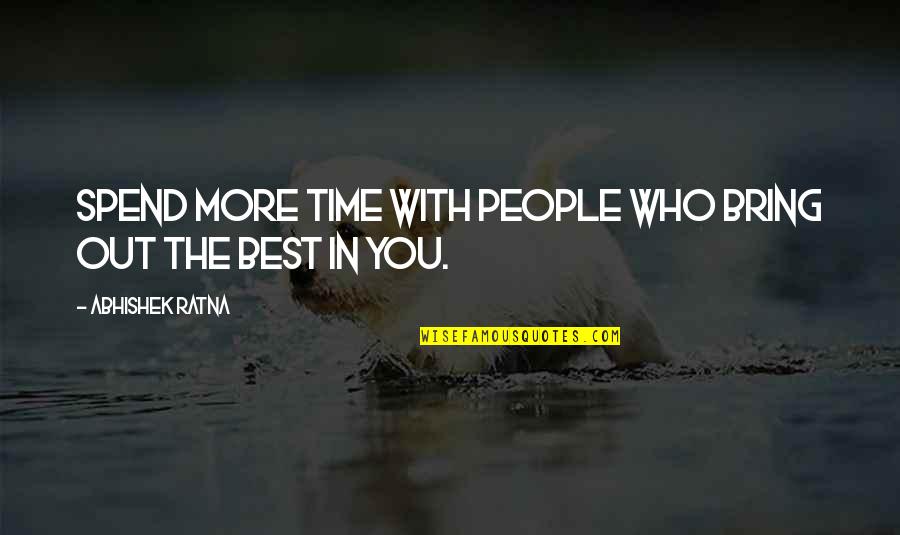 The Best In People Quotes By Abhishek Ratna: Spend more time with people who bring out