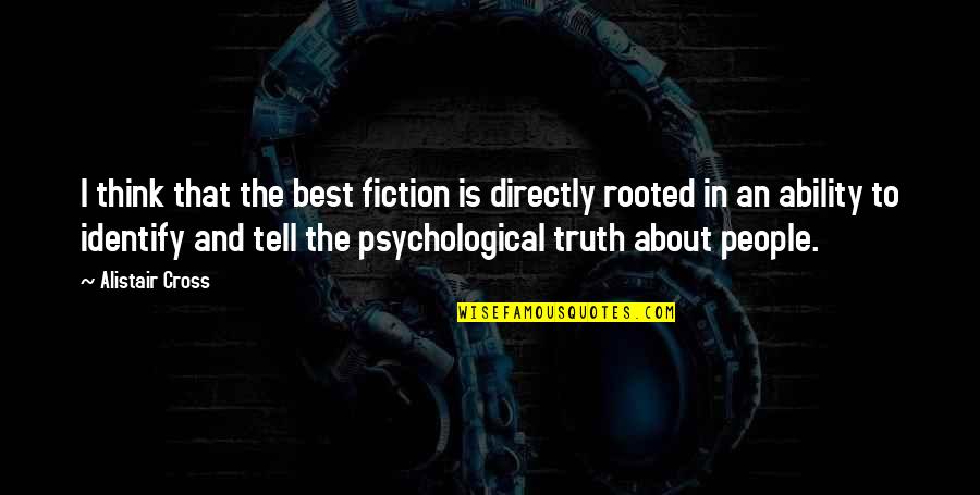 The Best In People Quotes By Alistair Cross: I think that the best fiction is directly