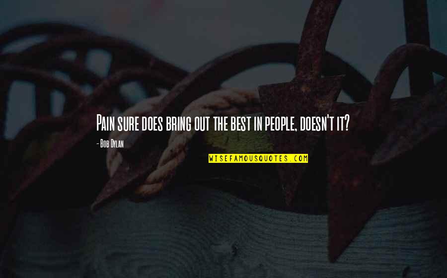 The Best In People Quotes By Bob Dylan: Pain sure does bring out the best in