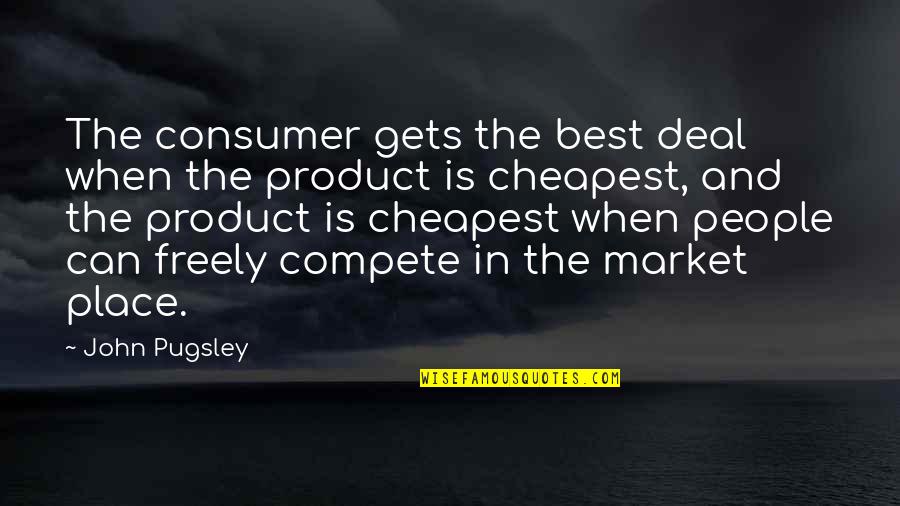 The Best In People Quotes By John Pugsley: The consumer gets the best deal when the