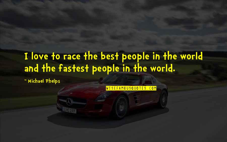 The Best In People Quotes By Michael Phelps: I love to race the best people in
