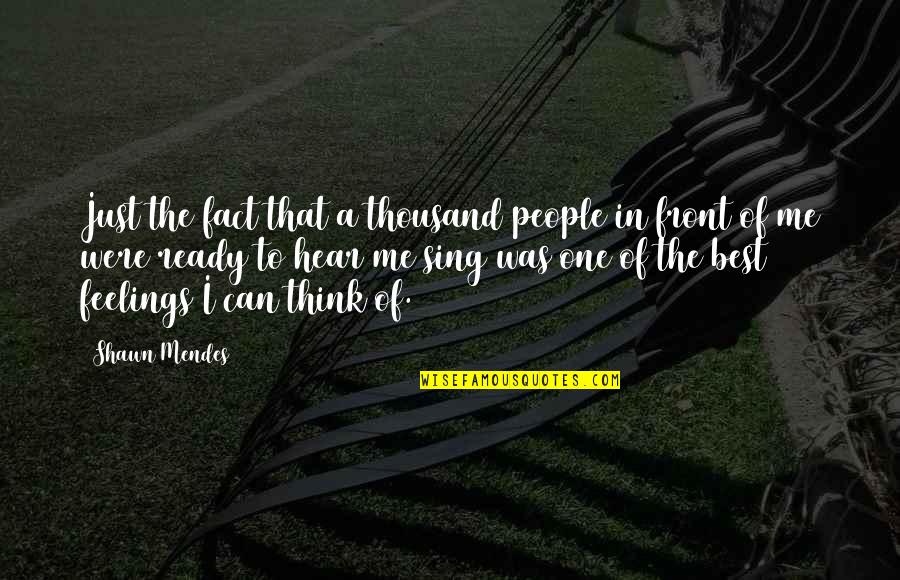 The Best In People Quotes By Shawn Mendes: Just the fact that a thousand people in