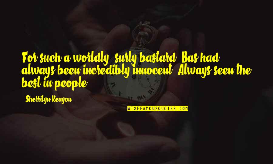 The Best In People Quotes By Sherrilyn Kenyon: For such a worldly, surly bastard, Bas had