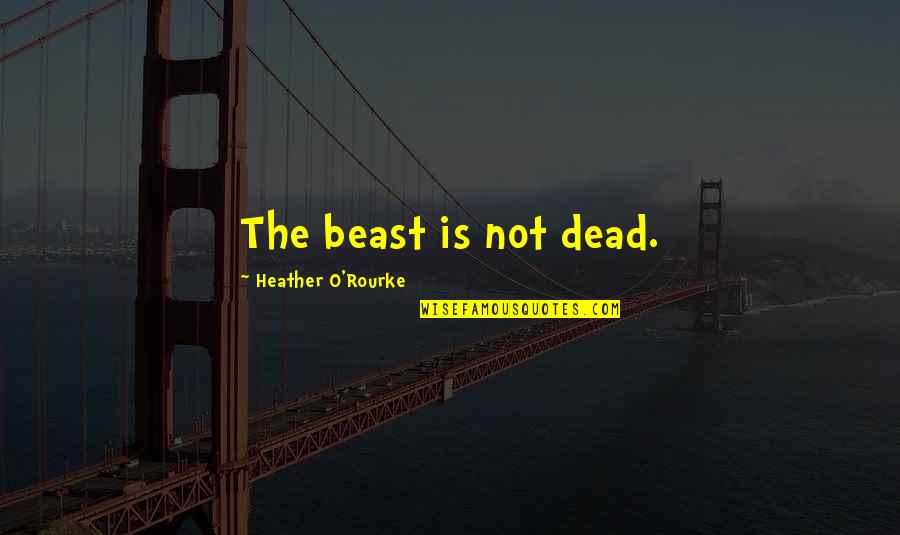 The Best Indicator Of Future Behavior Quote Quotes By Heather O'Rourke: The beast is not dead.