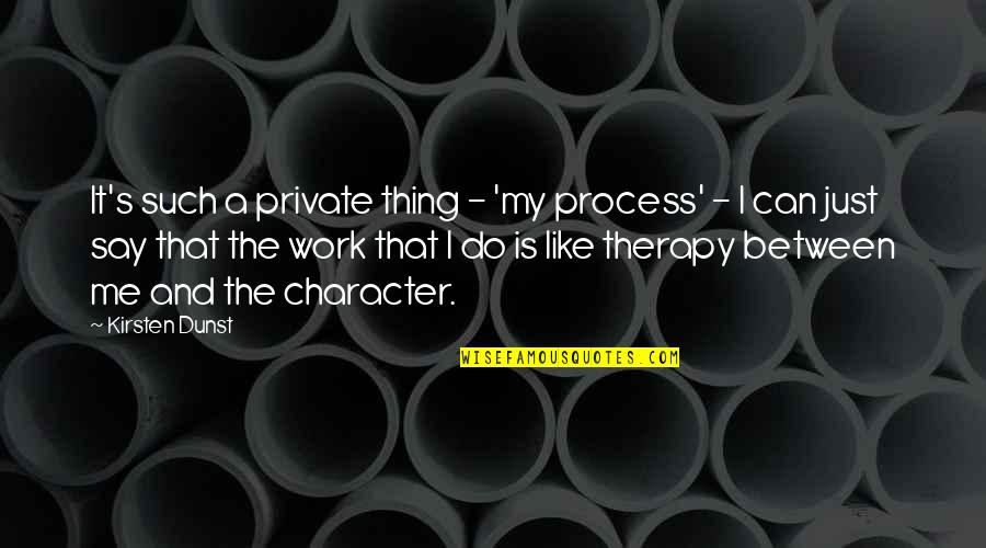 The Best Indicator Of Future Behavior Quote Quotes By Kirsten Dunst: It's such a private thing - 'my process'