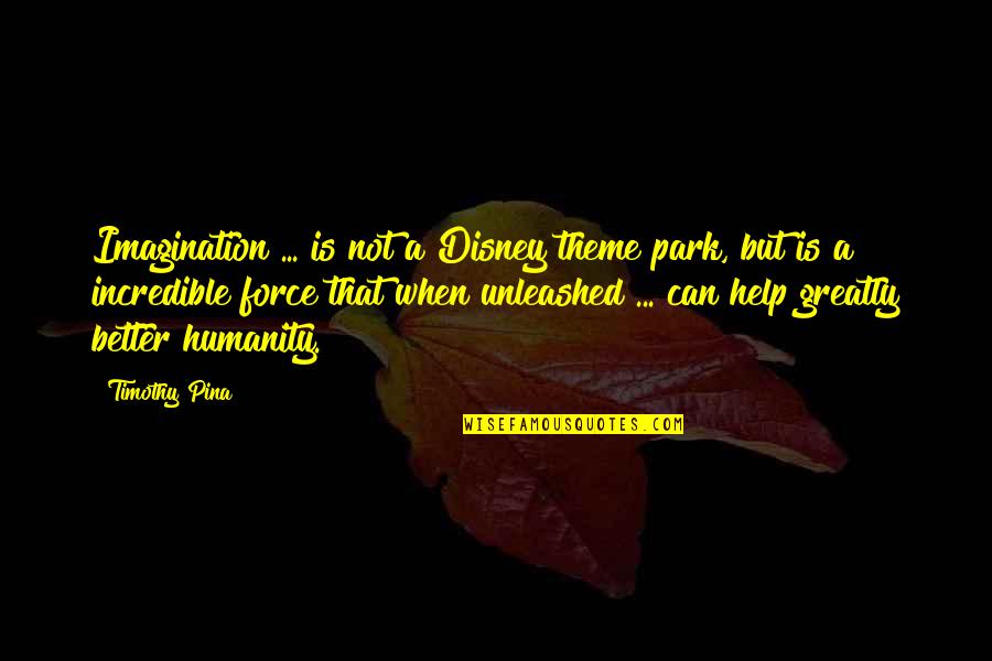 The Best Inspirational Disney Quotes By Timothy Pina: Imagination ... is not a Disney theme park,