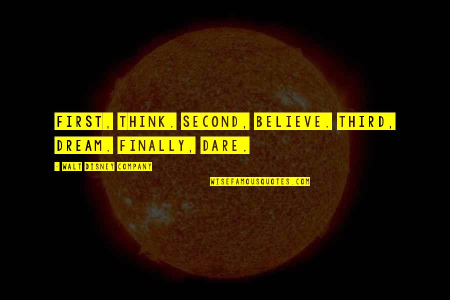 The Best Inspirational Disney Quotes By Walt Disney Company: First, think. Second, believe. Third, dream. Finally, dare.