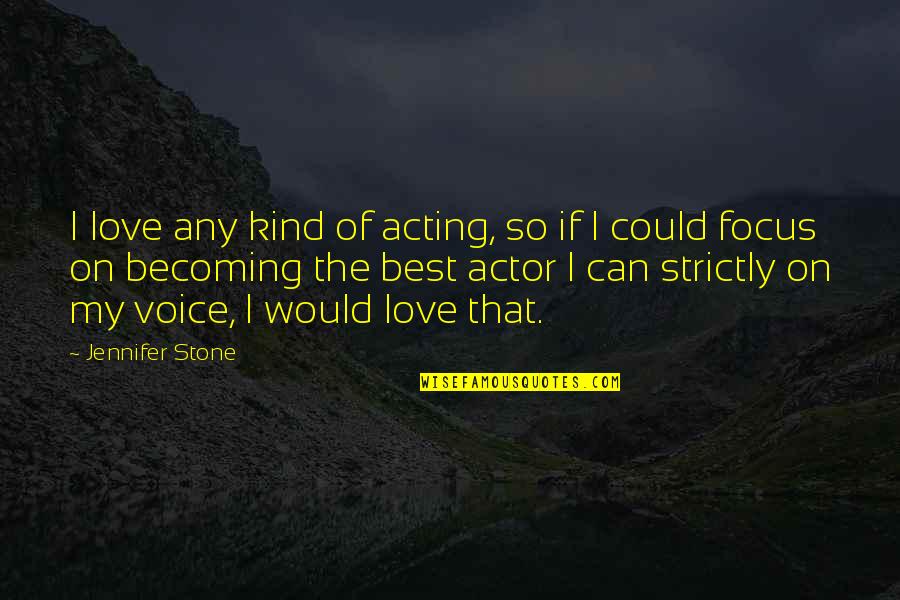 The Best Kind Of Love Quotes By Jennifer Stone: I love any kind of acting, so if