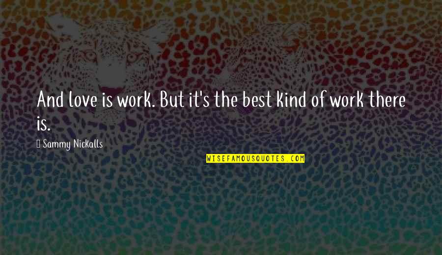 The Best Kind Of Love Quotes By Sammy Nickalls: And love is work. But it's the best